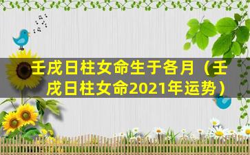 壬戌日柱女命生于各月（壬戌日柱女命2021年运势）