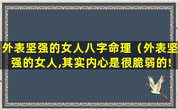 外表坚强的女人八字命理（外表坚强的女人,其实内心是很脆弱的!）