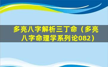 多亮八字解析三丁命（多亮八字命理学系列论082）