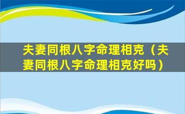 夫妻同根八字命理相克（夫妻同根八字命理相克好吗）