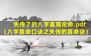 失传了的八字直观论命.pdf（八字算命口诀之失传的算命诀）