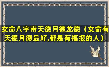 女命八字带天德月德龙德（女命有天德月德最好,都是有福报的人）