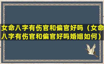 女命八字有伤官和偏官好吗（女命八字有伤官和偏官好吗婚姻如何）