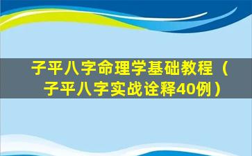 子平八字命理学基础教程（子平八字实战诠释40例）