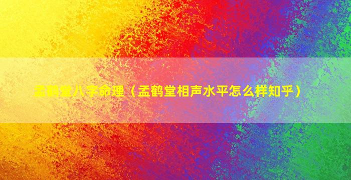 孟鹤堂八字命理（孟鹤堂相声水平怎么样知乎）