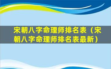 宋朝八字命理师排名表（宋朝八字命理师排名表最新）