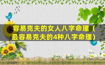 容易克夫的女人八字命理（最容易克夫的4种八字命理）