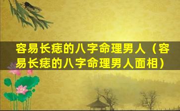 容易长痣的八字命理男人（容易长痣的八字命理男人面相）