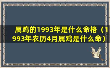 属鸡的1993年是什么命格（1993年农历4月属鸡是什么命）