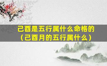 己酉是五行属什么命格的（己酉月的五行属什么）