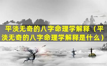 平淡无奇的八字命理学解释（平淡无奇的八字命理学解释是什么）