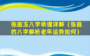 张庭玉八字命理详解（张庭的八字解析老年运势如何）