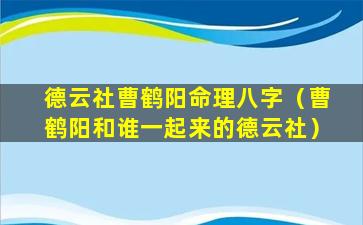 德云社曹鹤阳命理八字（曹鹤阳和谁一起来的德云社）