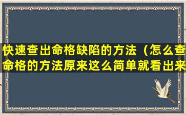 快速查出命格缺陷的方法（怎么查命格的方法原来这么简单就看出来了）