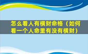 怎么看人有横财命格（如何看一个人命里有没有横财）