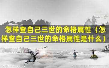 怎样查自己三世的命格属性（怎样查自己三世的命格属性是什么）