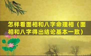 怎样看面相和八字命理相（面相和八字得出结论基本一致）