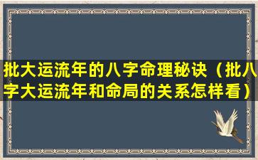 批大运流年的八字命理秘诀（批八字大运流年和命局的关系怎样看）