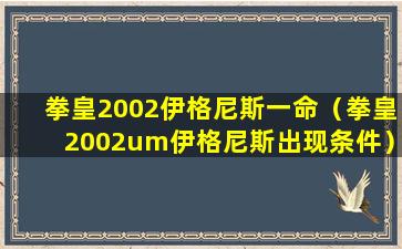 拳皇2002伊格尼斯一命（拳皇2002um伊格尼斯出现条件）