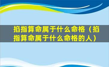 掐指算命属于什么命格（掐指算命属于什么命格的人）