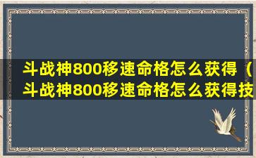 斗战神800移速命格怎么获得（斗战神800移速命格怎么获得技能）