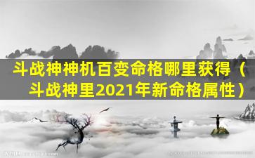 斗战神神机百变命格哪里获得（斗战神里2021年新命格属性）