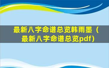 最新八字命谱总览韩雨墨（最新八字命谱总览pdf）