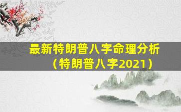 最新特朗普八字命理分析（特朗普八字2021）