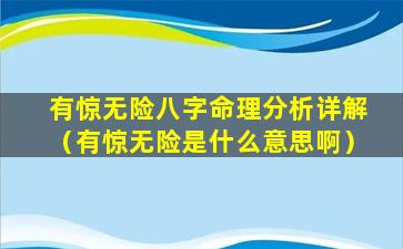 有惊无险八字命理分析详解（有惊无险是什么意思啊）