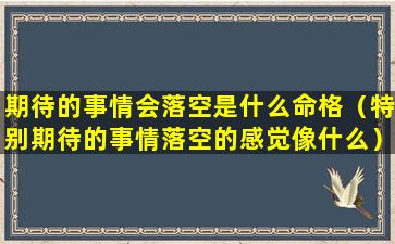 期待的事情会落空是什么命格（特别期待的事情落空的感觉像什么）