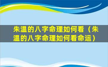 朱温的八字命理如何看（朱温的八字命理如何看命运）