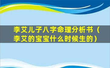 李艾儿子八字命理分析书（李艾的宝宝什么时候生的）