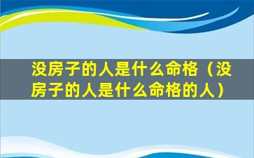 没房子的人是什么命格（没房子的人是什么命格的人）