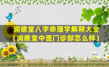 润德堂八字命理学解释大全（润德堂中医门诊部怎么样）