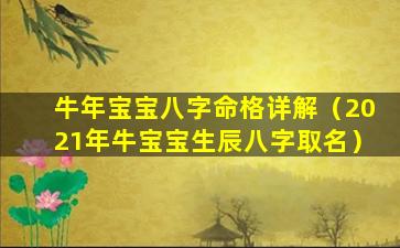 牛年宝宝八字命格详解（2021年牛宝宝生辰八字取名）