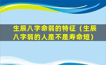 生辰八字命弱的特征（生辰八字弱的人是不是寿命短）