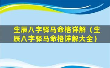 生辰八字驿马命格详解（生辰八字驿马命格详解大全）