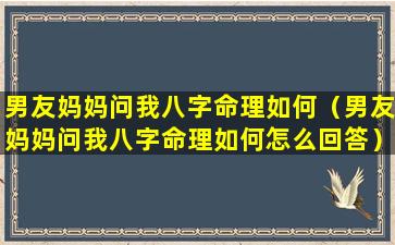 男友妈妈问我八字命理如何（男友妈妈问我八字命理如何怎么回答）