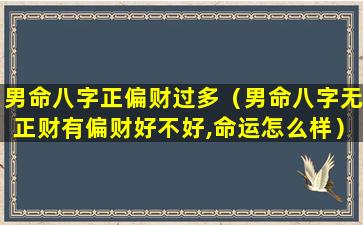 男命八字正偏财过多（男命八字无正财有偏财好不好,命运怎么样）