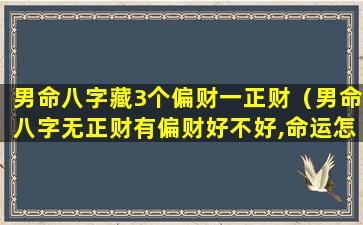 男命八字藏3个偏财一正财（男命八字无正财有偏财好不好,命运怎么样）