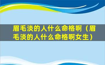 眉毛淡的人什么命格啊（眉毛淡的人什么命格啊女生）