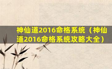 神仙道2016命格系统（神仙道2016命格系统攻略大全）