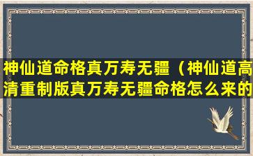 神仙道命格真万寿无疆（神仙道高清重制版真万寿无疆命格怎么来的）