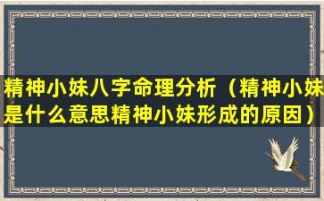 精神小妹八字命理分析（精神小妹是什么意思精神小妹形成的原因）