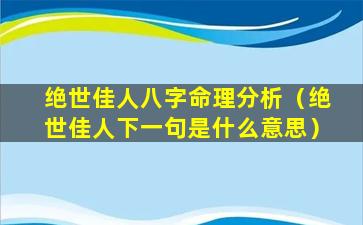 绝世佳人八字命理分析（绝世佳人下一句是什么意思）