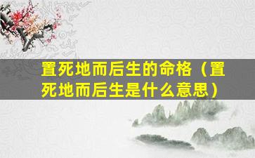 置死地而后生的命格（置死地而后生是什么意思）