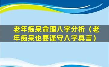 老年痴呆命理八字分析（老年痴呆也要谨守八字真言）