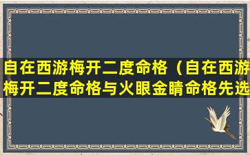 自在西游梅开二度命格（自在西游梅开二度命格与火眼金睛命格先选哪个）