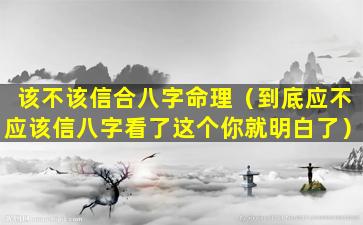 该不该信合八字命理（到底应不应该信八字看了这个你就明白了）