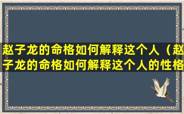 赵子龙的命格如何解释这个人（赵子龙的命格如何解释这个人的性格）